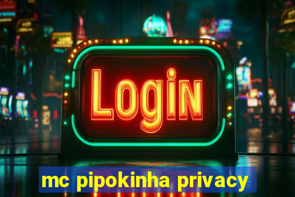 mc pipokinha privacy